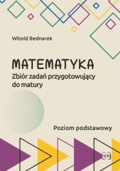 Matematyka Zbiór zadań przygotowujący do maturyPoziom podstawowy - Witold Bednarek