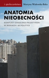 Anatomia nieobecności. Konflikt izraelsko... - Martyna Wielewska-Baka