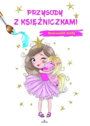 Przygody z księżniczkami. Malowanie wodą - Elżbieta Zbigniew Rola Płażewski