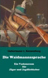 Die Waidmannssprache - Ein Vademecum für Jäger und Jagdliebhaber - von Sonnenberg Liebermann