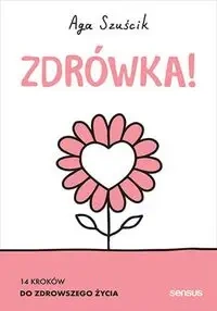 Zdrówka! 14 kroków do zdrowszego życia. Książk - Aga Szuścik