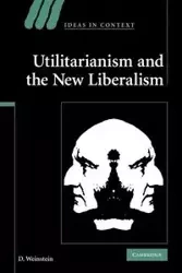 Utilitarianism and the New Liberalism - Weinstein D.