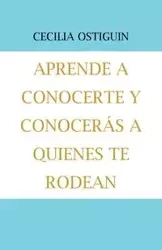 Aprende a Conocerte Y Conocerás a Quienes Te Rodean - Cecilia Ostiguin
