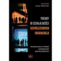 Trendy w działalności współczesnych organizacji. Technologie cyfrowe, zarządzanie, bezpieczeństwo - Jacek Woźniak redakcja naukowa