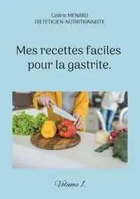 Mes recettes faciles pour la gastrite. - Menard Cédric
