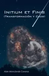 Initium Et Finis (Transformación Y Caos) - Alan Moncisvais