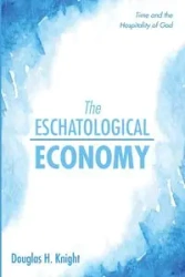 The Eschatological Economy - Douglas H. Knight