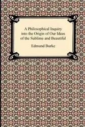 A Philosophical Inquiry into the Origin of Our Ideas of the Sublime and Beautiful - Edmund Burke