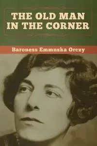 The Old Man in the Corner - Orczy Baroness Emmuska