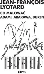 Co malować? Adami, Arakowa, Buren - Jean-Francois Lyotard