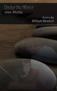 Under the Water Was Stone - William Stratton