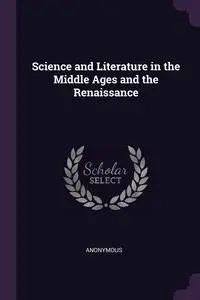 Science and Literature in the Middle Ages and the Renaissance - Anonymous