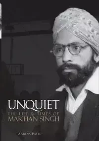 Unquiet. The Life and Times of Makhan Singh - Patel Zarina