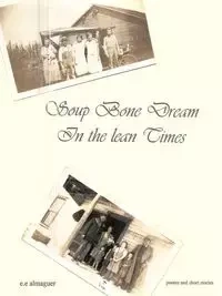 Soup Bone Dreams in the Lean Times - Almaguer E. E.