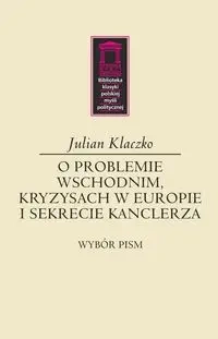 O problemie wschodnim, kryzysach w Europie i sekrecie kanclerza - Julian Klaczko