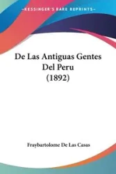 De Las Antiguas Gentes Del Peru (1892) - Casas Fraybartolome De Las