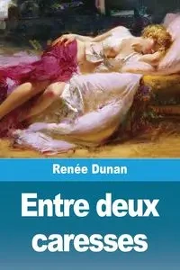Entre deux caresses - Dunan Renée