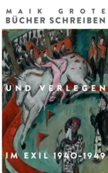 Bücher schreiben und verlegen im Exil 1940-1949 - Grote Maik