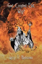God Created Evil, Why? - Larry D. Robinson