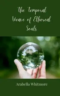 The Temporal Weave of Ethereal Souls - Whitmore Arabella