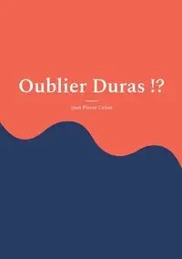 Oublier Duras !? - Jean Pierre Ceton