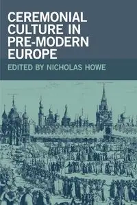 Ceremonial Culture in Pre-Modern Europe - Howe Nicholas