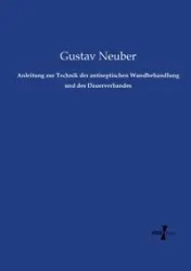 Anleitung zur Technik der antiseptischen Wundbehandlung und des Dauerverbandes - Neuber Gustav