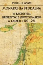 Monarchia feudalna w łacińskim Królestwie... - Monte John L. La
