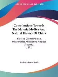 Contributions Towards The Materia Medica And Natural History Of China - Frederick Porter Smith