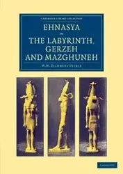 Ehnasya, the Labyrinth, Gerzeh and Mazghuneh - William Matthew Petrie Flinders
