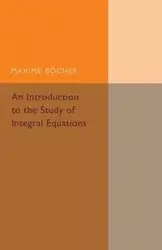 An Introduction to the Study of Integral             Equations - Bocher Maxime