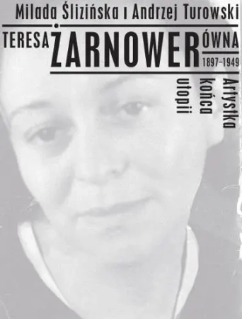 Teresa Żarnowerówna 1897-1949 Artystka końca utopi - Andrzej Turowski, Milada Ślizińska
