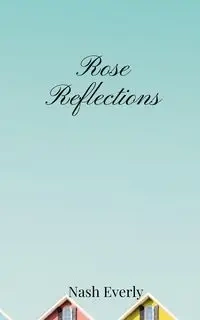 Rose Reflections - Everly Nash