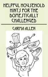 Helpful Household Hints for the Domestically Challenged - Allen Carma
