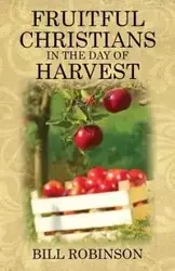 Fruitful Christians in the Day of Harvest - Bill Robinson