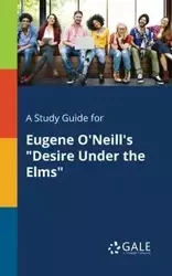 A Study Guide for Eugene O'Neill's "Desire Under the Elms" - Gale Cengage