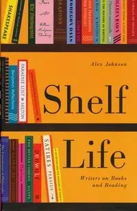 Shelf Life : Writers on Books and Reading - Johnson Alex