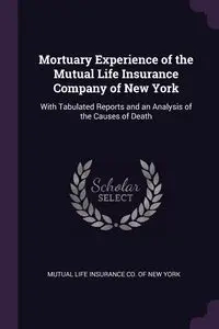 Mortuary Experience of the Mutual Life Insurance Company of New York - Mutual Life Insurance Co. Of New York