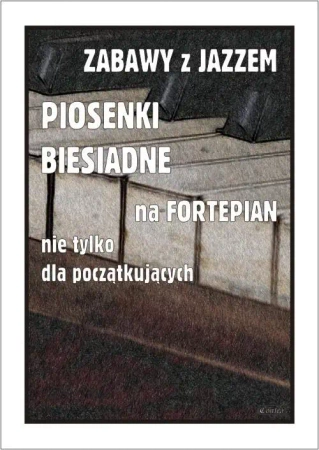Zabawy z jazzem. Piosenki biesiadne na fortepian.. - Piotr Śmiejczak