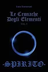 Spirito - Le Cronache Degli Elementi - Volume 3 - Traversari Luca