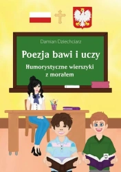 Poezja bawi i uczy. Humorystyczne wierszyki... - Damian Dziechciarz