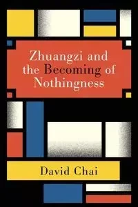 Zhuangzi and the Becoming of Nothingness - David Chai