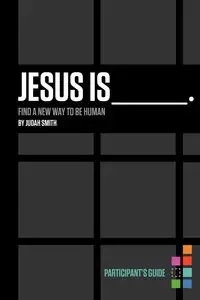 Jesus Is _______. Participant's Guide - Smith Judah