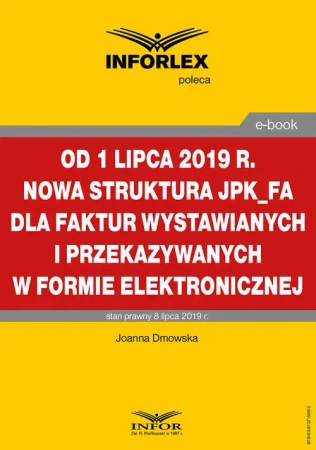 eBook Od 1 lipca 2019 r. nowa struktura JPK_FA dla faktur wystawianych i przekazywanych w formie elektronicznej - Joanna Dmowska