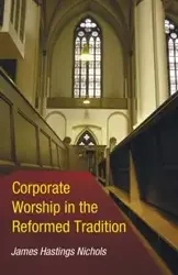 Corporate Worship in the Reformed Tradition - James Nichols Hastings