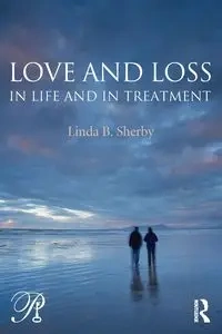 Love and Loss in Life and in Treatment - Linda B. Sherby