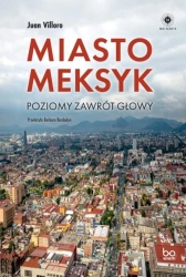 Miasto Meksyk. Poziomy zawrót głowy - Juan Villoro