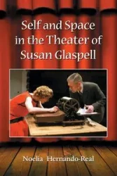 Self and Space in the Theater of Susan Glaspell - Noelia Hernando-Real