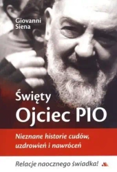 Święty Ojciec Pio. Nieznane historie cudów... - Giovanni Siena