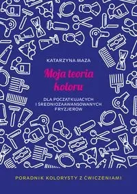 Moja teoria koloru dla początkujących i średniozaawansowanych fryzjerów - Katarzyna Maza